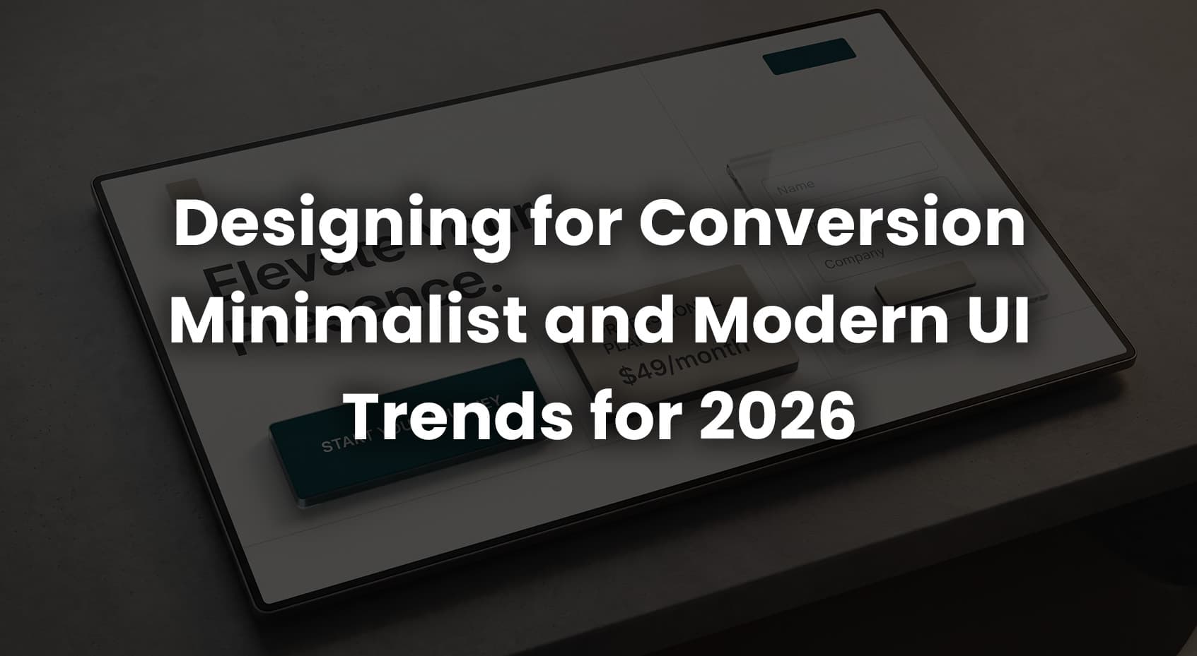 Designing for Conversion: Minimalist and Modern UI Trends for 2026
